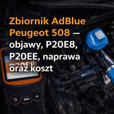 Grafika wyróżniająca do artykułu o awarii zbiornika AdBlue w Peugeot 508. Obraz przedstawia problem z układem SCR, typowe błędy P20E8 i P20EE oraz temat diagnostyki i naprawy systemu AdBlue.